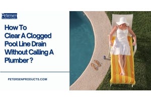 How to Clear a Clogged Pool Line Drain Without Calling a Plumber